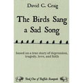 The Birds Sang a Sad Song: Based on a True Story of Depression, Tragedy, Love, and Faith