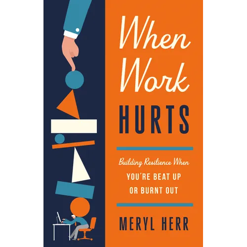 When Work Hurts: Building Resilience When You're Beat Up or Burnt Out