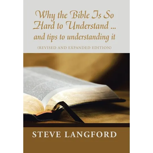 Why the Bible Is so Hard to Understand ... and Tips to Understanding It: (Revised and Expanded Edition)