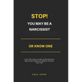 Stop! YOU MAY BE A NARCISSIST OR KNOW ONE: A No-Nonsense Guide to Recognizing Narcissistic Behavior Before It Ruins Your Life