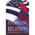 Entangling Relations: American Foreign Policy in Its Century