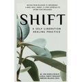 SHIFT, A Self-Liberation Healing Practice: Moving from WOUNDED to EMPOWERED, a Mind, Body, Energy, & Spirit Approach to Affirm Your WHOLENESS
