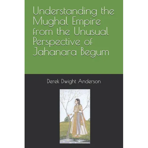 Understanding the Mughal Empire from the Unusual Perspective of Jahanara Begum