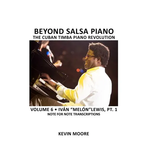 Beyond Salsa Piano: The Cuban Timba Piano Revolution: Volume 6- Iván "Melón" Lewis, Part 1