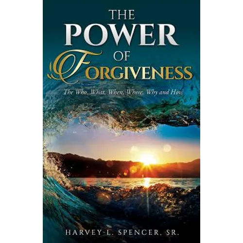 The Power of Forgiveness: The Who, What, When, Where, Why and How