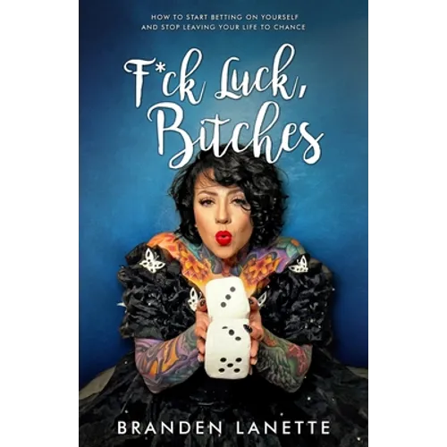 F*ck Luck, Bitches: How to Start Betting on Yourself and Stop Leaving Your Life to Chance