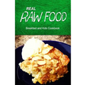 Real Raw Food - Breakfast and Kids Cookbook: Raw diet cookbook for the raw lifestyle