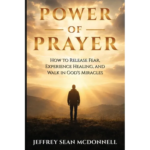 Power of Prayer: Awakening to God's Presence, Healing, and Miracles Within