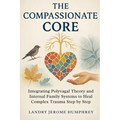 The Compassionate Core: Integrating Polyvagal Theory and Internal Family Systems to Heal Complex Trauma Step by Step