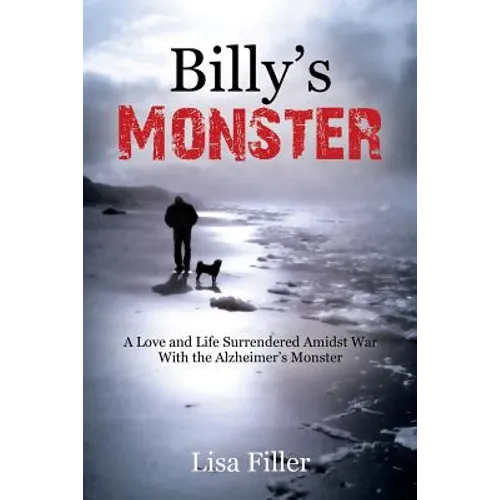 Billy's Monster: A Love and Life Surrendered Amidst War with the Alzheimer's Monster