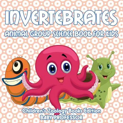 Invertebrates: Animal Group Science Book For Kids Children's Zoology Books Edition