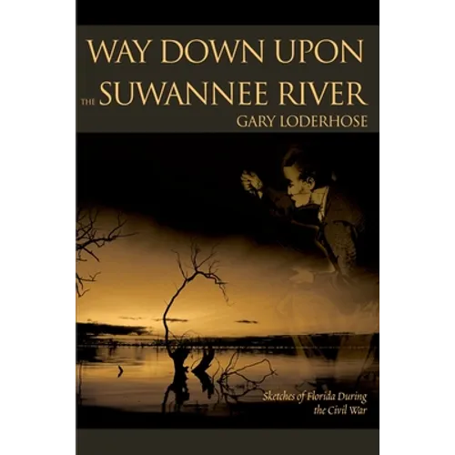 Way Down Upon the Suwannee River: Sketches of Florida During the Civil War