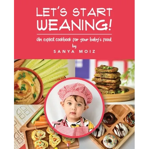 Let's Start Weaning!: An Explicit Cookbook for Your Baby's Food