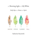 The Morning Light, The Lily White: Daily Dips into Nature and Spirit