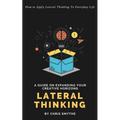 Lateral Thinking: How To Apply Lateral Thinking To Everyday Life