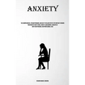 Anxiety: The Comprehensive, Straightforward, And Easy To Follow Step By Step Method To Rewire Your Brain To Fight Stress, Anxiety, And Harmful Thought