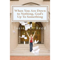 When You Are Down to Nothing ? God's Up To Something