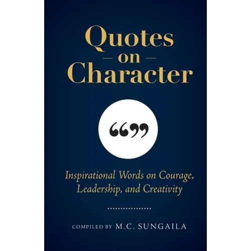 Quotes on Character: Inspirational Words on Courage, Leadership, and Creativity