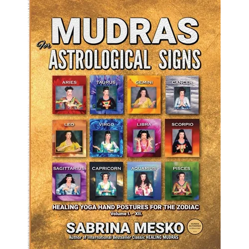 MUDRAS for Astrological Signs: Healing Yoga Hand Postures for the Zodiac Volumes I. - XII.