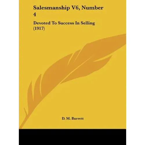 Salesmanship V6, Number 4: Devoted To Success In Selling (1917)