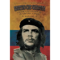Ernesto Che Guevara: A Mythical Revolutionary or a Historical Fraud: His Revolutionary Life