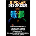Bipolar Disorder: The complete guide to understanding bipolar disorder, managing it, bipolar disorder remedies, and much more!