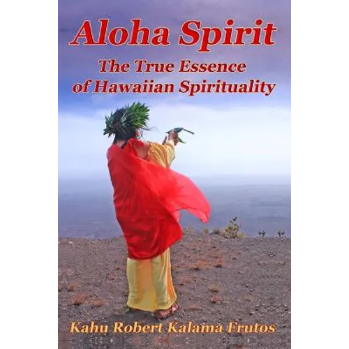 Aloha Spirit: The True Essence of Hawaiian Spirituality