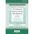 The Dialectical Behavior Therapy Skills Workbook for PTSD: Practical Exercises for Overcoming Trauma and Post-Traumatic Stress Disorder (16pt Large Pr