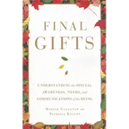 Final Gifts: Understanding the Special Awareness, Needs, and Communications of the Dying