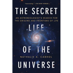 The Secret Life of the Universe: An Astrobiologist's Search for the Origins and Frontiers of Life
