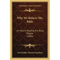 Why We Believe The Bible: An Hour's Reading For Busy People (1885)