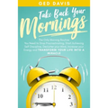 Take Back Your Mornings: The Only Morning Routine You Need to Stop Procrastinating, Start Achieving Self Discipline, Declutter your Mind, Incre