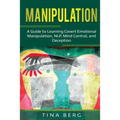 Manipulation: A Guide to Learning Covert Emotional Manipulation, NLP, Mind Control, and Deception