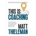 This is Coaching: How to Transform a Client's Performance, Life & Business as a Master Coach & Warrior of Love