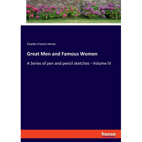 Great Men and Famous Women: A Series of pen and pencil sketches - Volume IV