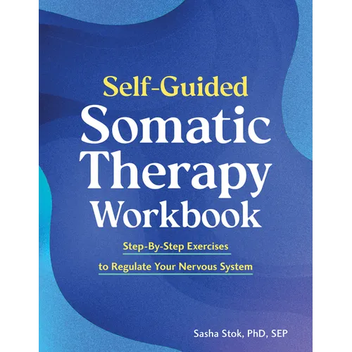 Self-Guided Somatic Therapy Workbook: Step-By-Step Exercises to Regulate Your Nervous System