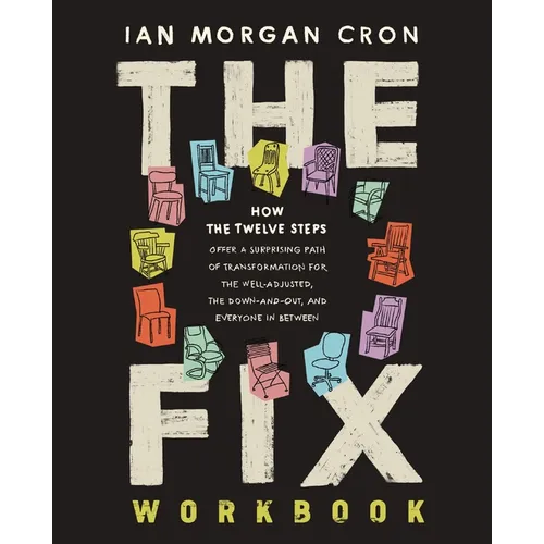 The Fix Workbook: How the Twelve Steps Offer a Surprising Path of Transformation for the Well-Adjusted, the Down-And-Out, and Everyone in Between
