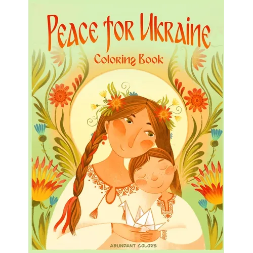 Peace for Ukraine Coloring Book: Help Refugees, Color Ukrainian Designs, and Learn About Ukraine