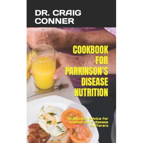 Cookbook for Parkinson's Disease Nutrition: Nutritional advice for Parkinson's disease sufferers