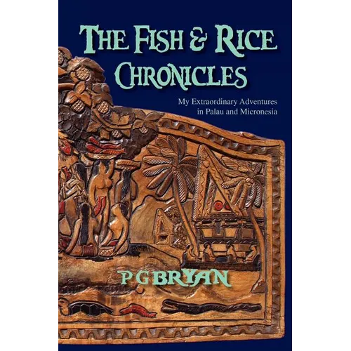 The Fish and Rice Chronicles: My Extraordinary Adventures in Palau and Micronesia