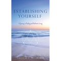 Establishing Yourself: A Journey to Healing and Authentic Living