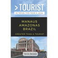 Greater Than a Tourist-Manaus Amazonas Brazil: 50 Travel Tips from a Local