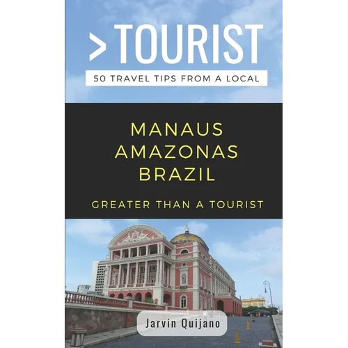 Greater Than a Tourist-Manaus Amazonas Brazil: 50 Travel Tips from a Local