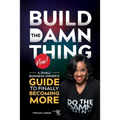 Build the Damn Thing Now: : A Small Business Owners Guide to Finally Becoming More