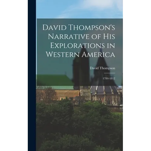 David Thompson's Narrative of His Explorations in Western America: 1784-1812