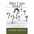Did I Say That?: How to Communicate in Everyday Life