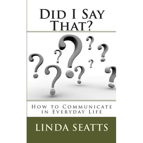 Did I Say That?: How to Communicate in Everyday Life