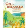 The Well-Balanced Teacher: How to Work Smarter and Stay Sane Inside the Classroom and Out