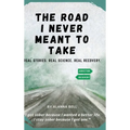 The Road I Never Meant to Take: Real Stories. Real Science. Real Recovery.