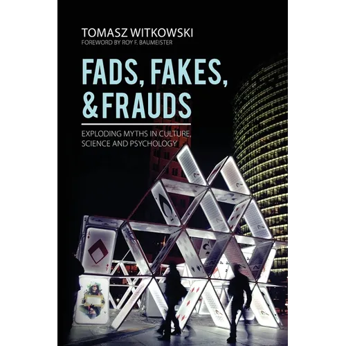 Fads, Fakes, and Frauds: Exploding Myths in Culture, Science and Psychology